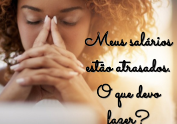 Meus salários estão atrasados. O que devo fazer?